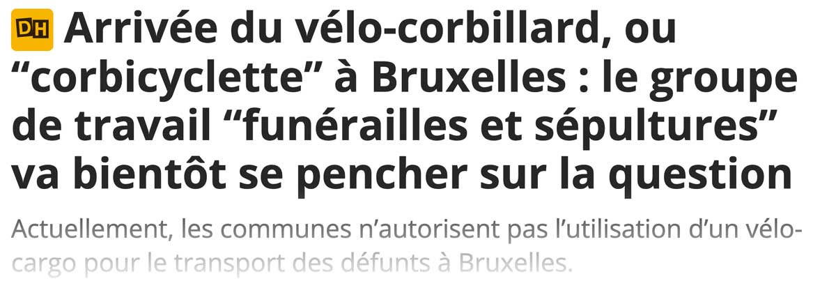 Extrait de presse, la Dernière Heure : "Arrivée du vélo-corbillard, ou “corbicyclette” à Bruxelles : le groupe de travail “funérailles et sépultures” va bientôt se pencher sur la question".