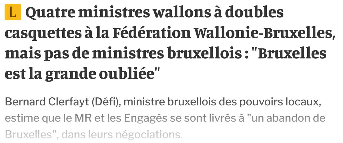 Extrait de presse, La Libre : "Quatre ministres wallons à doubles casquettes à la Fédération Wallonie-Bruxelles, mais pas de ministres bruxellois : “Bruxelles est la grande oubliée”.